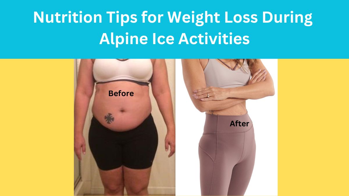  Nutrition Tips for Weight Loss During Alpine Ice Activities